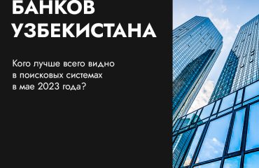 Какие банки Узбекистана в топе выдачи Google и Яндекс: исследование Wunder Digital за май 2023
